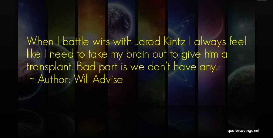 Will Advise Quotes: When I Battle Wits With Jarod Kintz I Always Feel Like I Need To Take My Brain Out To Give