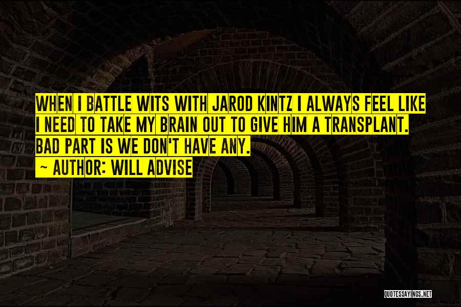 Will Advise Quotes: When I Battle Wits With Jarod Kintz I Always Feel Like I Need To Take My Brain Out To Give