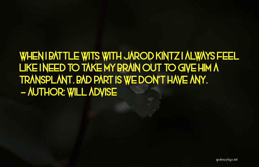 Will Advise Quotes: When I Battle Wits With Jarod Kintz I Always Feel Like I Need To Take My Brain Out To Give