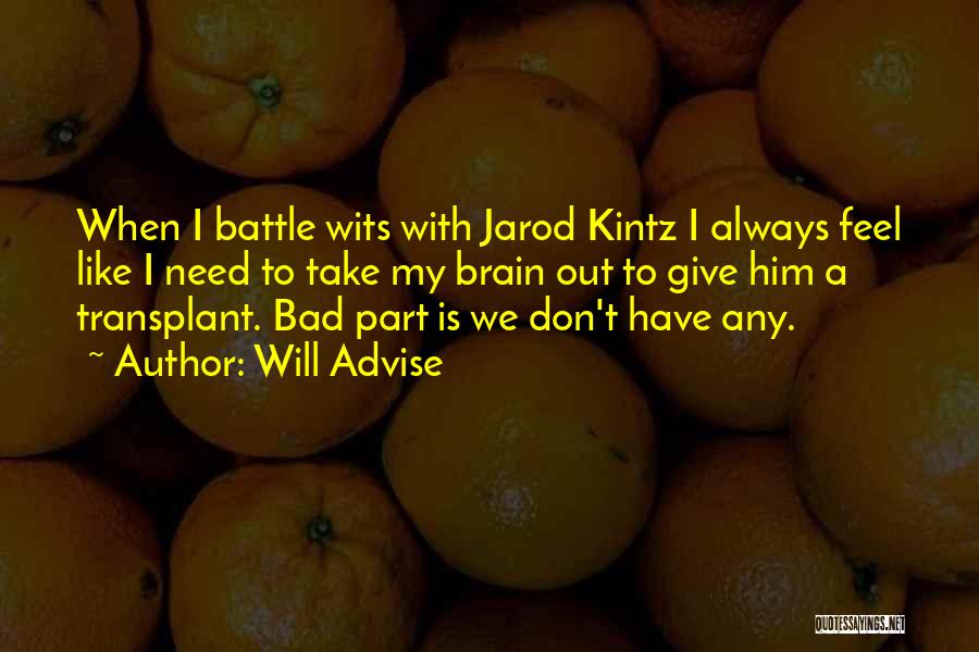 Will Advise Quotes: When I Battle Wits With Jarod Kintz I Always Feel Like I Need To Take My Brain Out To Give