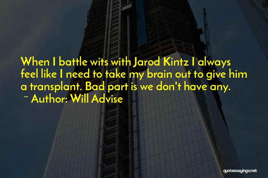 Will Advise Quotes: When I Battle Wits With Jarod Kintz I Always Feel Like I Need To Take My Brain Out To Give