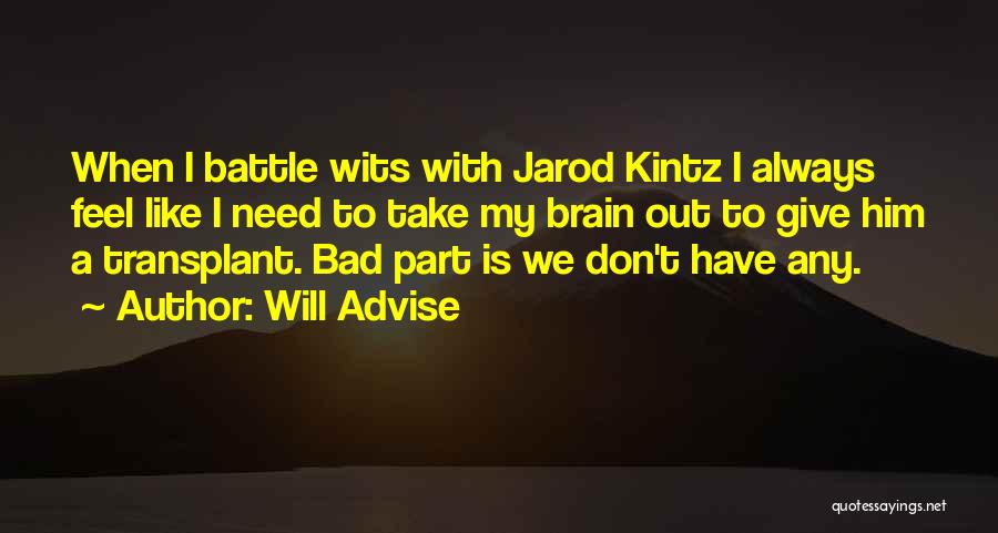 Will Advise Quotes: When I Battle Wits With Jarod Kintz I Always Feel Like I Need To Take My Brain Out To Give