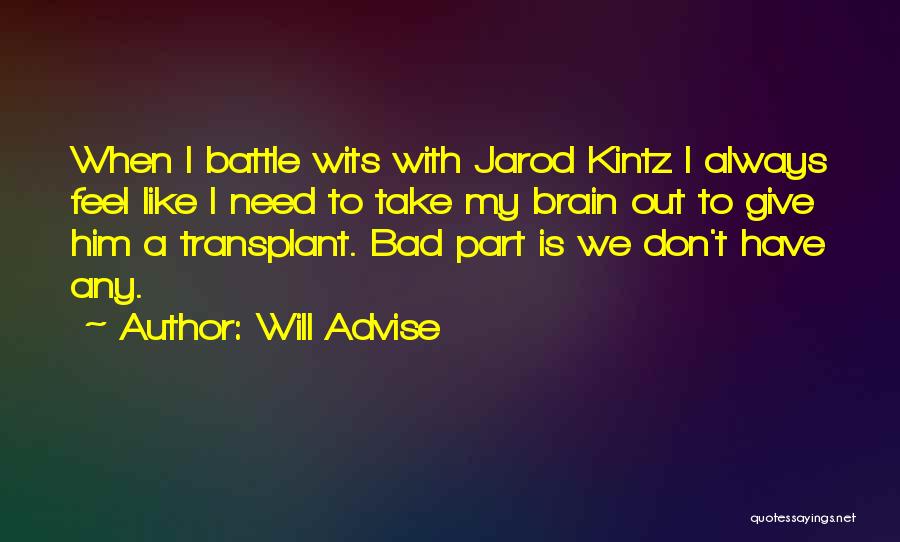 Will Advise Quotes: When I Battle Wits With Jarod Kintz I Always Feel Like I Need To Take My Brain Out To Give