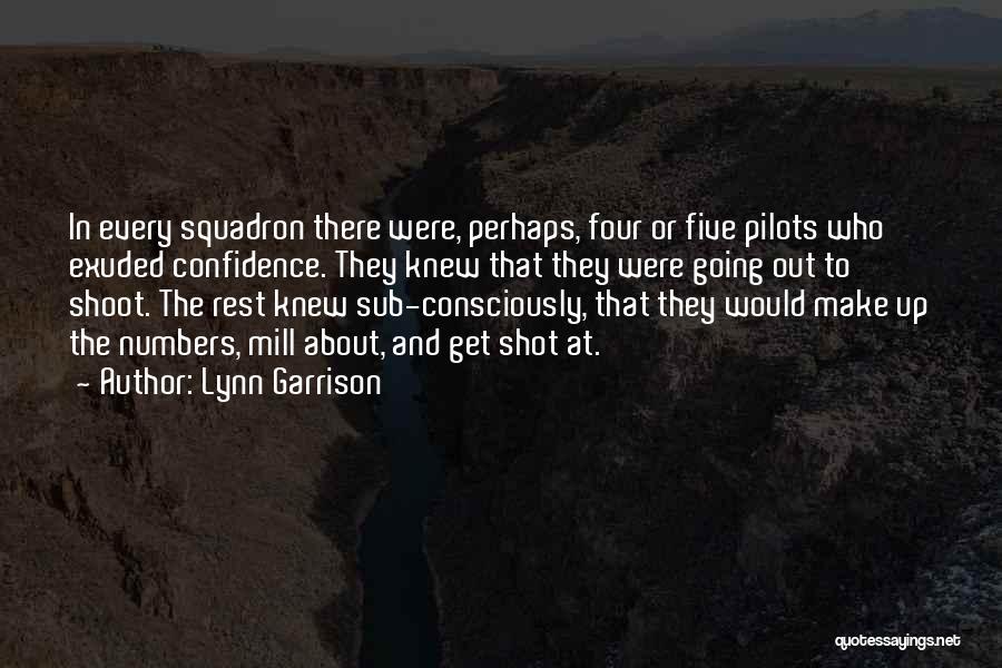 Lynn Garrison Quotes: In Every Squadron There Were, Perhaps, Four Or Five Pilots Who Exuded Confidence. They Knew That They Were Going Out