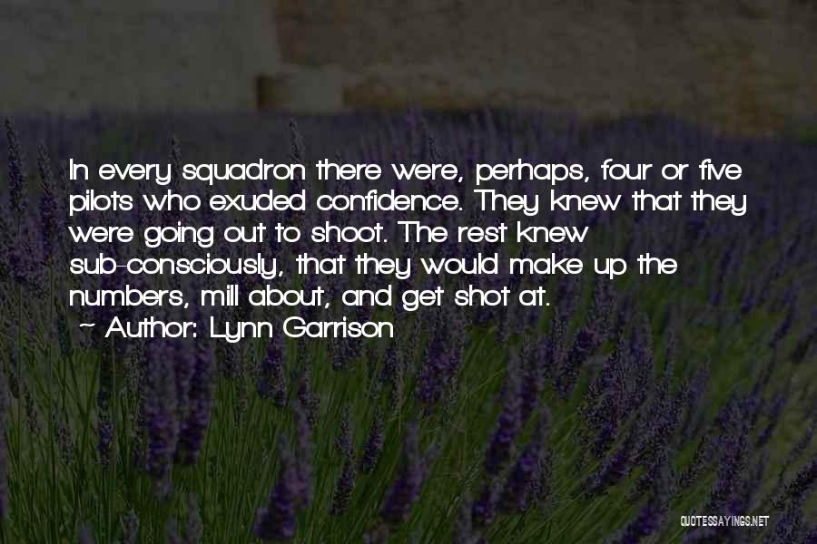 Lynn Garrison Quotes: In Every Squadron There Were, Perhaps, Four Or Five Pilots Who Exuded Confidence. They Knew That They Were Going Out