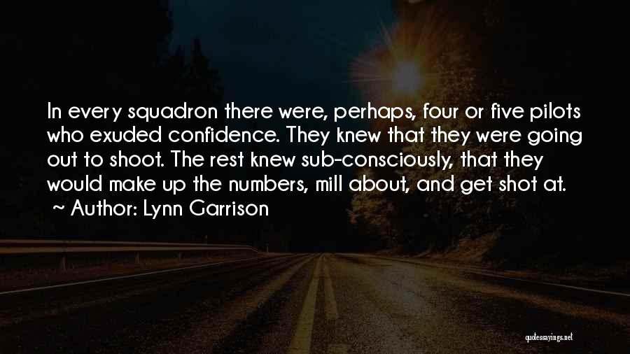 Lynn Garrison Quotes: In Every Squadron There Were, Perhaps, Four Or Five Pilots Who Exuded Confidence. They Knew That They Were Going Out