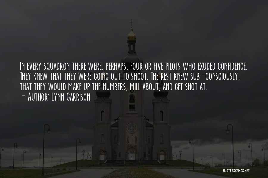 Lynn Garrison Quotes: In Every Squadron There Were, Perhaps, Four Or Five Pilots Who Exuded Confidence. They Knew That They Were Going Out