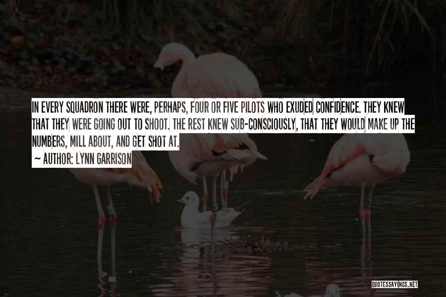 Lynn Garrison Quotes: In Every Squadron There Were, Perhaps, Four Or Five Pilots Who Exuded Confidence. They Knew That They Were Going Out