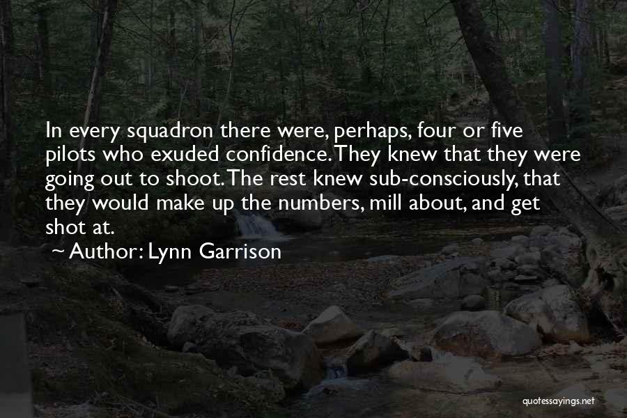 Lynn Garrison Quotes: In Every Squadron There Were, Perhaps, Four Or Five Pilots Who Exuded Confidence. They Knew That They Were Going Out