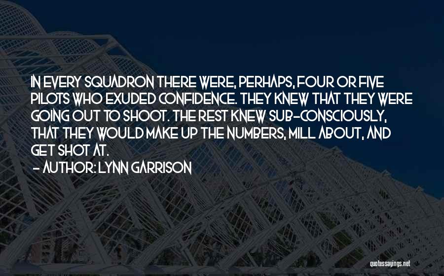 Lynn Garrison Quotes: In Every Squadron There Were, Perhaps, Four Or Five Pilots Who Exuded Confidence. They Knew That They Were Going Out