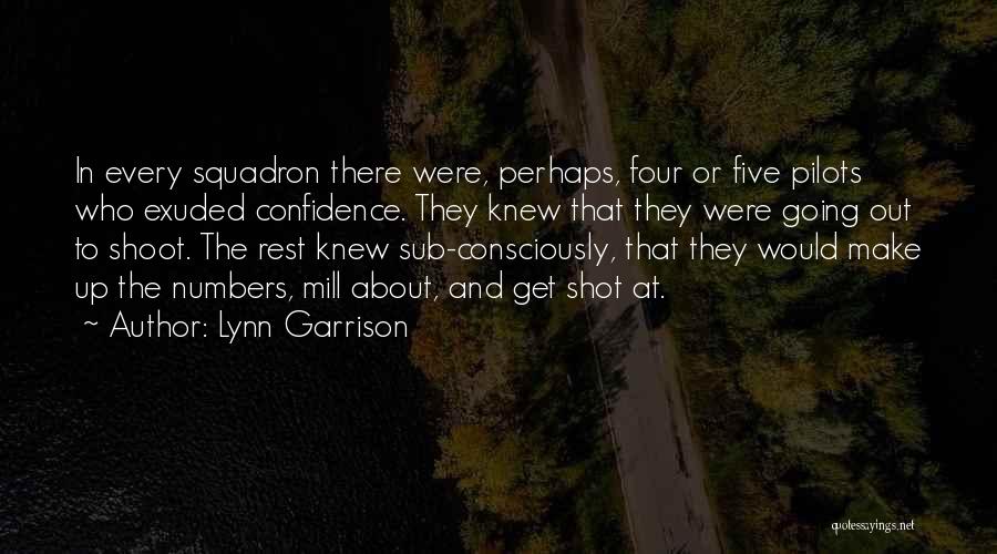 Lynn Garrison Quotes: In Every Squadron There Were, Perhaps, Four Or Five Pilots Who Exuded Confidence. They Knew That They Were Going Out