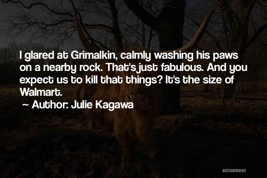 Julie Kagawa Quotes: I Glared At Grimalkin, Calmly Washing His Paws On A Nearby Rock. That's Just Fabulous. And You Expect Us To