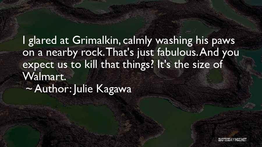 Julie Kagawa Quotes: I Glared At Grimalkin, Calmly Washing His Paws On A Nearby Rock. That's Just Fabulous. And You Expect Us To