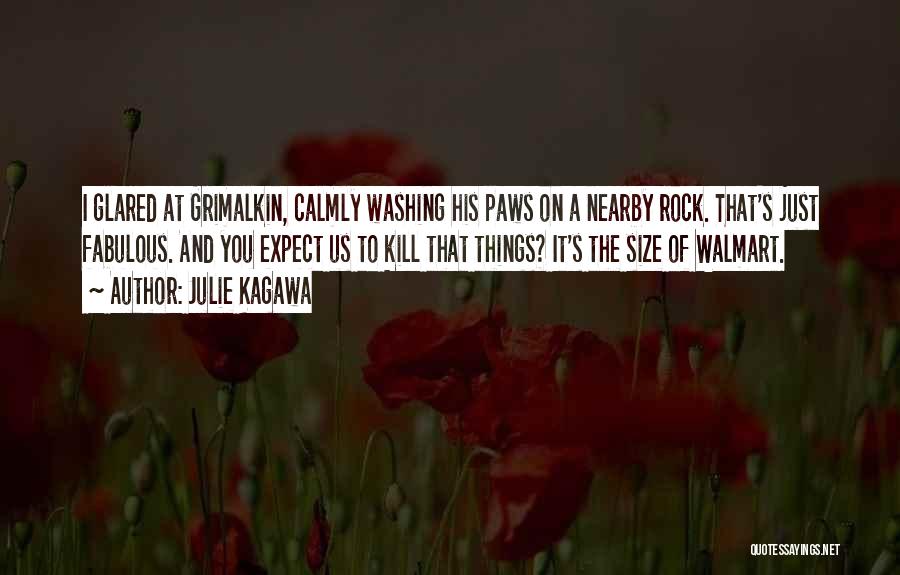 Julie Kagawa Quotes: I Glared At Grimalkin, Calmly Washing His Paws On A Nearby Rock. That's Just Fabulous. And You Expect Us To