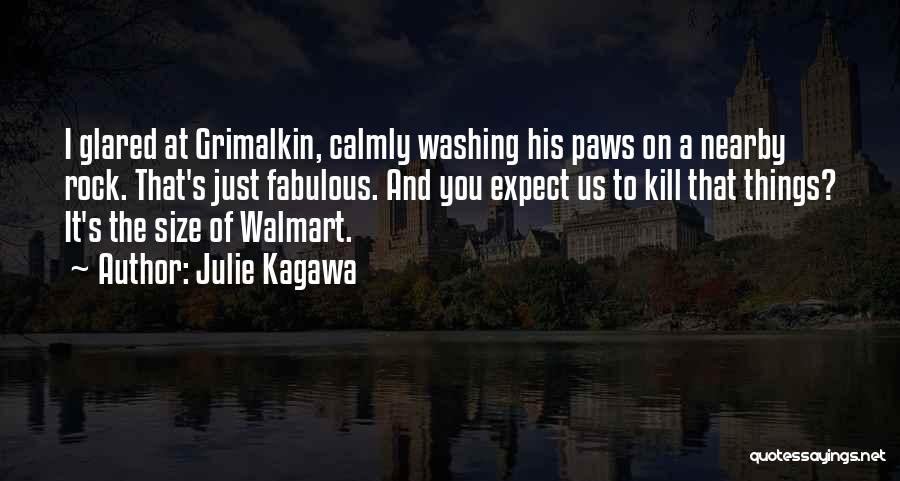 Julie Kagawa Quotes: I Glared At Grimalkin, Calmly Washing His Paws On A Nearby Rock. That's Just Fabulous. And You Expect Us To
