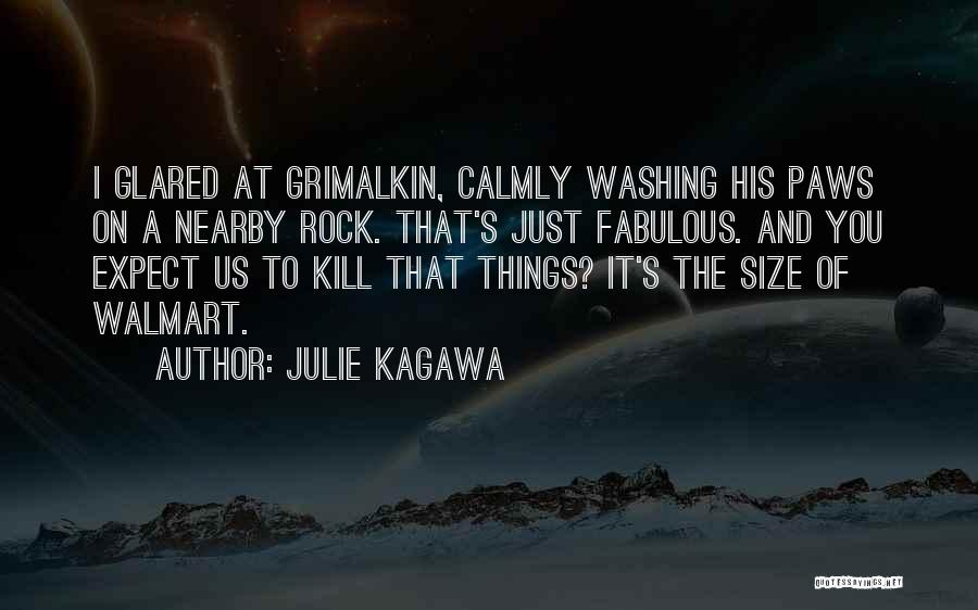 Julie Kagawa Quotes: I Glared At Grimalkin, Calmly Washing His Paws On A Nearby Rock. That's Just Fabulous. And You Expect Us To