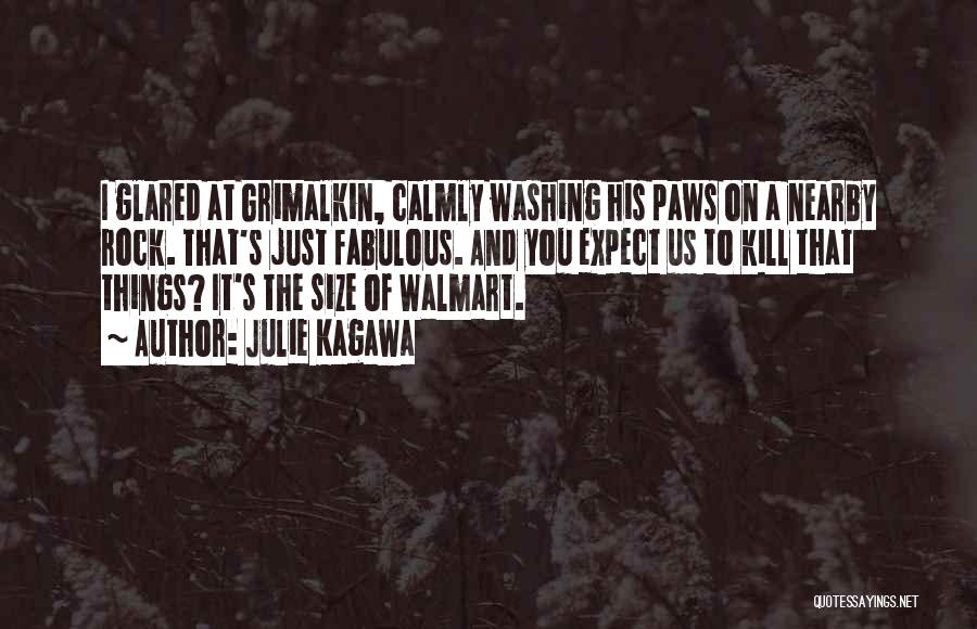 Julie Kagawa Quotes: I Glared At Grimalkin, Calmly Washing His Paws On A Nearby Rock. That's Just Fabulous. And You Expect Us To