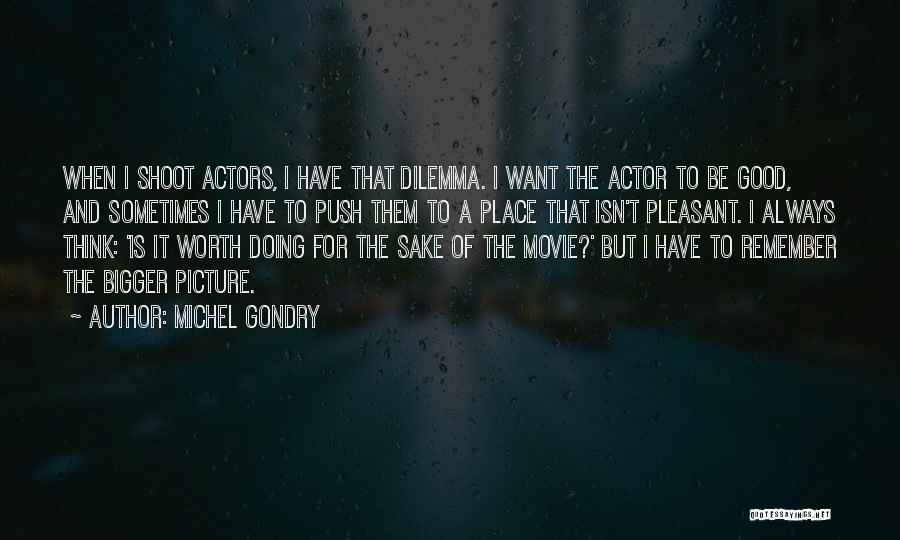 Michel Gondry Quotes: When I Shoot Actors, I Have That Dilemma. I Want The Actor To Be Good, And Sometimes I Have To