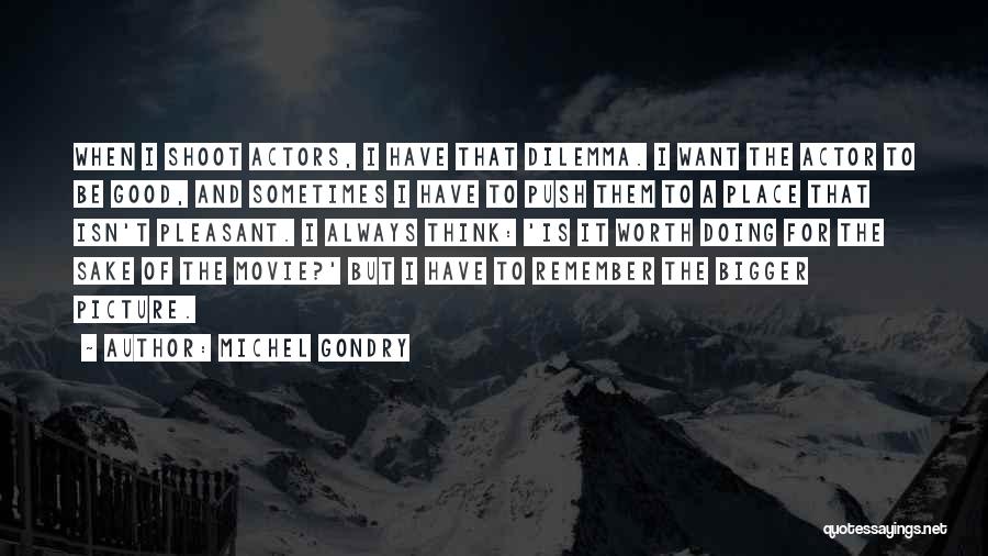 Michel Gondry Quotes: When I Shoot Actors, I Have That Dilemma. I Want The Actor To Be Good, And Sometimes I Have To