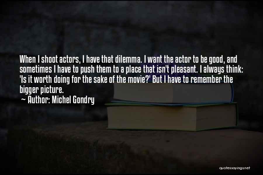 Michel Gondry Quotes: When I Shoot Actors, I Have That Dilemma. I Want The Actor To Be Good, And Sometimes I Have To