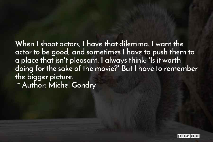 Michel Gondry Quotes: When I Shoot Actors, I Have That Dilemma. I Want The Actor To Be Good, And Sometimes I Have To