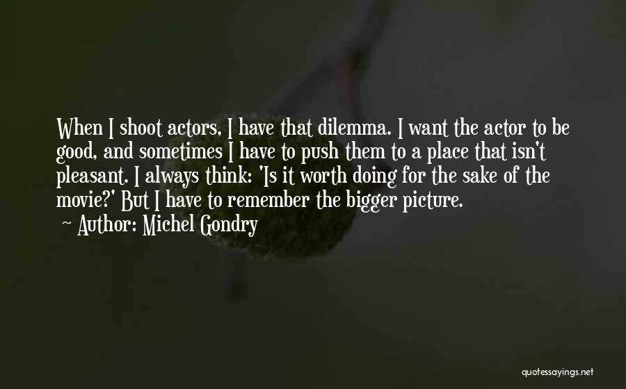 Michel Gondry Quotes: When I Shoot Actors, I Have That Dilemma. I Want The Actor To Be Good, And Sometimes I Have To