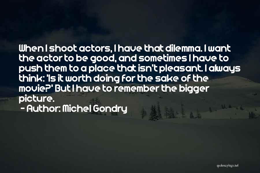 Michel Gondry Quotes: When I Shoot Actors, I Have That Dilemma. I Want The Actor To Be Good, And Sometimes I Have To