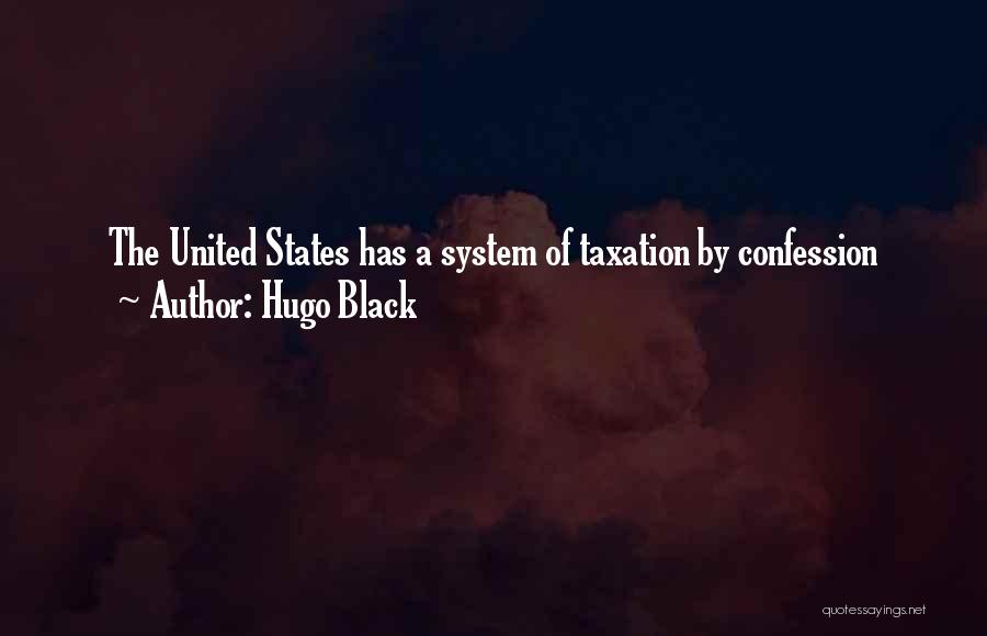 Hugo Black Quotes: The United States Has A System Of Taxation By Confession