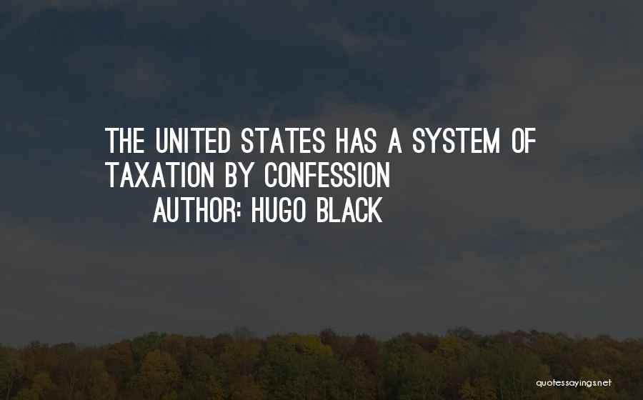 Hugo Black Quotes: The United States Has A System Of Taxation By Confession
