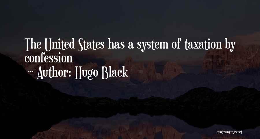 Hugo Black Quotes: The United States Has A System Of Taxation By Confession