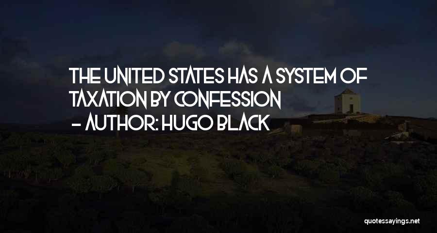 Hugo Black Quotes: The United States Has A System Of Taxation By Confession