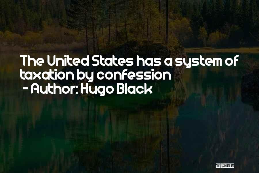Hugo Black Quotes: The United States Has A System Of Taxation By Confession