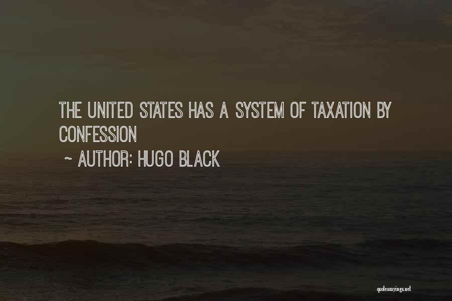 Hugo Black Quotes: The United States Has A System Of Taxation By Confession