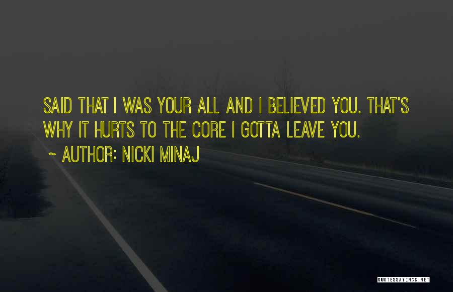 Nicki Minaj Quotes: Said That I Was Your All And I Believed You. That's Why It Hurts To The Core I Gotta Leave