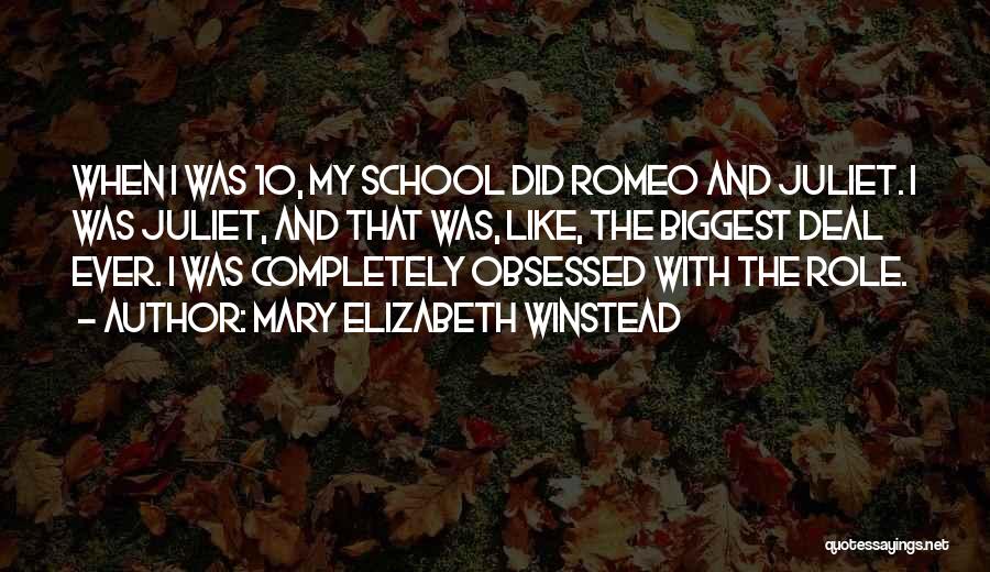 Mary Elizabeth Winstead Quotes: When I Was 10, My School Did Romeo And Juliet. I Was Juliet, And That Was, Like, The Biggest Deal