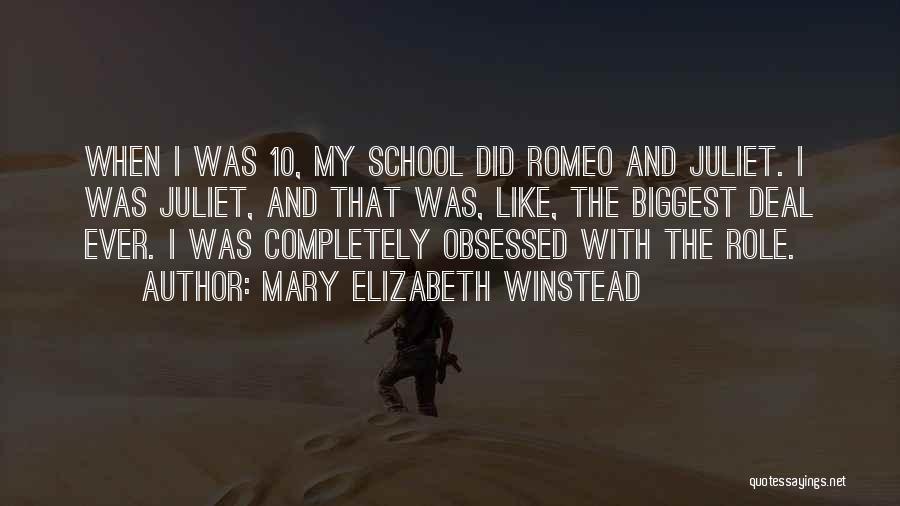 Mary Elizabeth Winstead Quotes: When I Was 10, My School Did Romeo And Juliet. I Was Juliet, And That Was, Like, The Biggest Deal