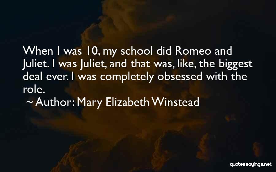 Mary Elizabeth Winstead Quotes: When I Was 10, My School Did Romeo And Juliet. I Was Juliet, And That Was, Like, The Biggest Deal