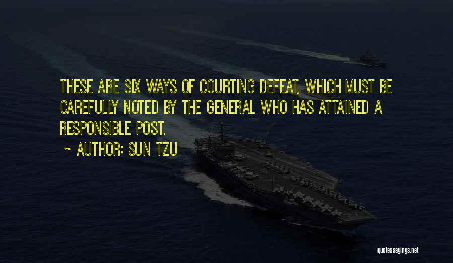 Sun Tzu Quotes: These Are Six Ways Of Courting Defeat, Which Must Be Carefully Noted By The General Who Has Attained A Responsible