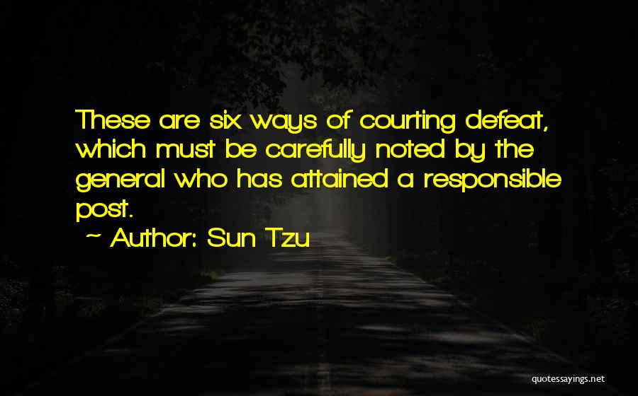 Sun Tzu Quotes: These Are Six Ways Of Courting Defeat, Which Must Be Carefully Noted By The General Who Has Attained A Responsible