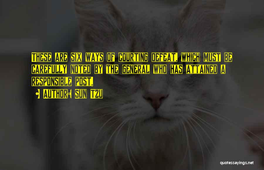 Sun Tzu Quotes: These Are Six Ways Of Courting Defeat, Which Must Be Carefully Noted By The General Who Has Attained A Responsible