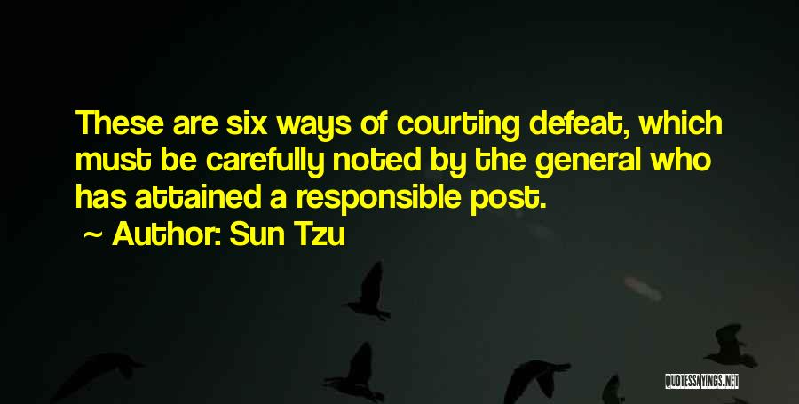 Sun Tzu Quotes: These Are Six Ways Of Courting Defeat, Which Must Be Carefully Noted By The General Who Has Attained A Responsible