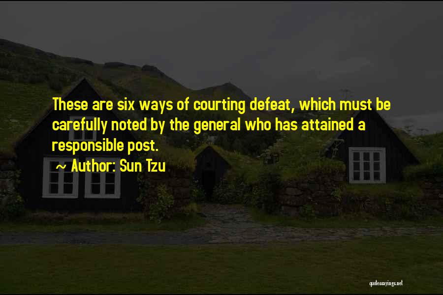 Sun Tzu Quotes: These Are Six Ways Of Courting Defeat, Which Must Be Carefully Noted By The General Who Has Attained A Responsible