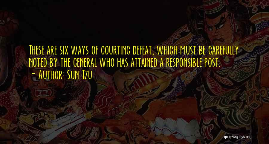 Sun Tzu Quotes: These Are Six Ways Of Courting Defeat, Which Must Be Carefully Noted By The General Who Has Attained A Responsible