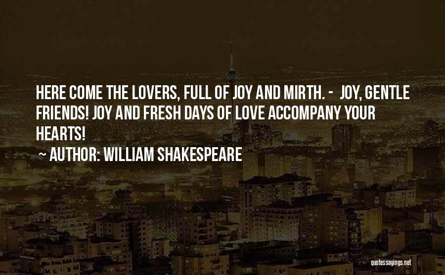 William Shakespeare Quotes: Here Come The Lovers, Full Of Joy And Mirth. - Joy, Gentle Friends! Joy And Fresh Days Of Love Accompany