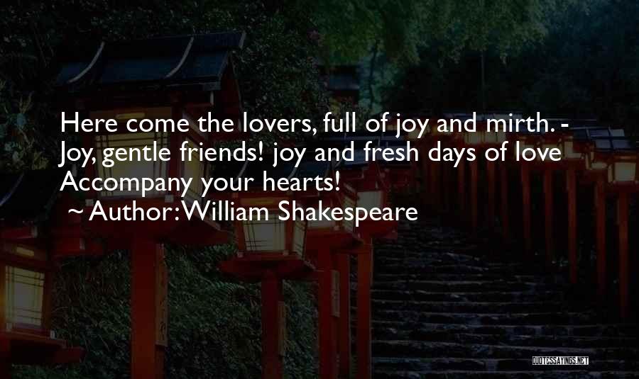 William Shakespeare Quotes: Here Come The Lovers, Full Of Joy And Mirth. - Joy, Gentle Friends! Joy And Fresh Days Of Love Accompany