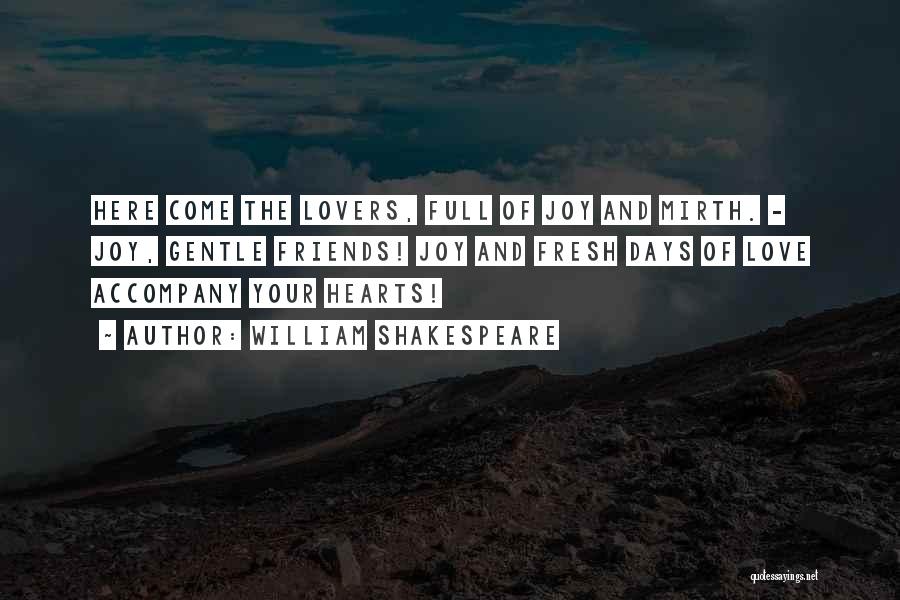 William Shakespeare Quotes: Here Come The Lovers, Full Of Joy And Mirth. - Joy, Gentle Friends! Joy And Fresh Days Of Love Accompany