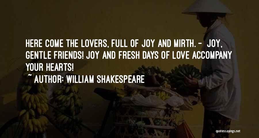 William Shakespeare Quotes: Here Come The Lovers, Full Of Joy And Mirth. - Joy, Gentle Friends! Joy And Fresh Days Of Love Accompany