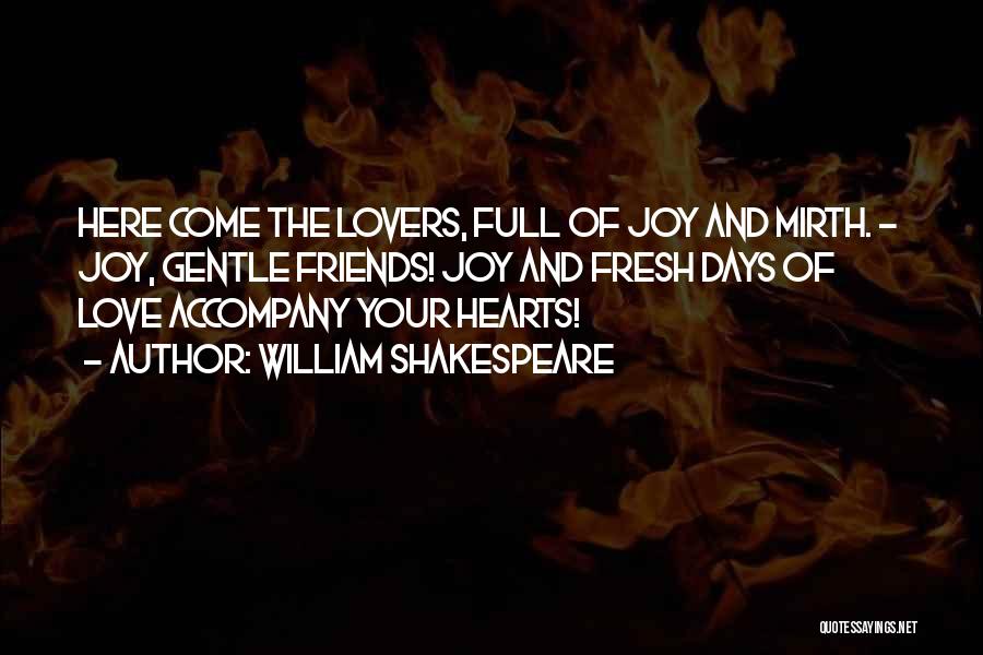 William Shakespeare Quotes: Here Come The Lovers, Full Of Joy And Mirth. - Joy, Gentle Friends! Joy And Fresh Days Of Love Accompany