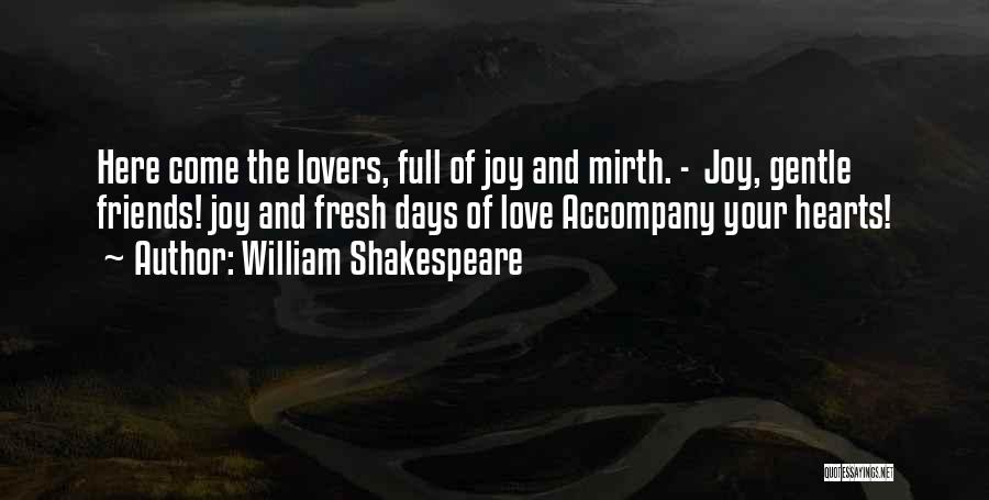 William Shakespeare Quotes: Here Come The Lovers, Full Of Joy And Mirth. - Joy, Gentle Friends! Joy And Fresh Days Of Love Accompany