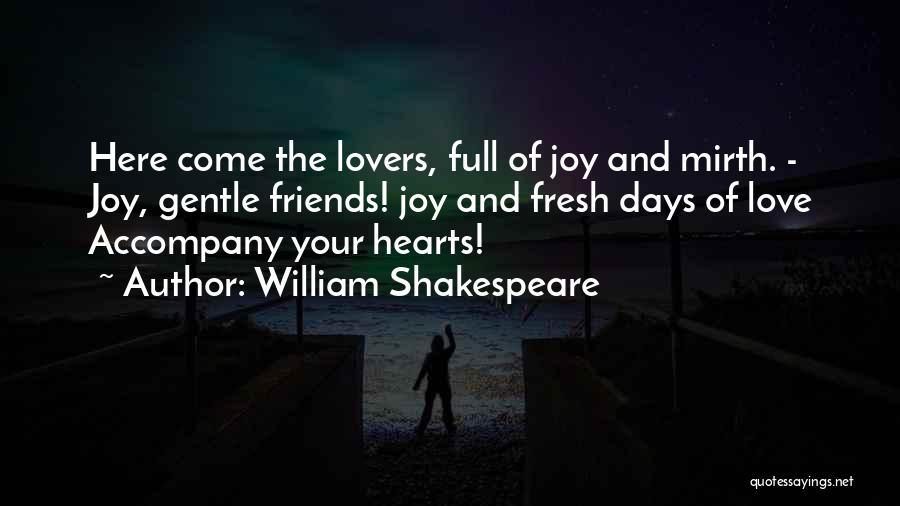 William Shakespeare Quotes: Here Come The Lovers, Full Of Joy And Mirth. - Joy, Gentle Friends! Joy And Fresh Days Of Love Accompany